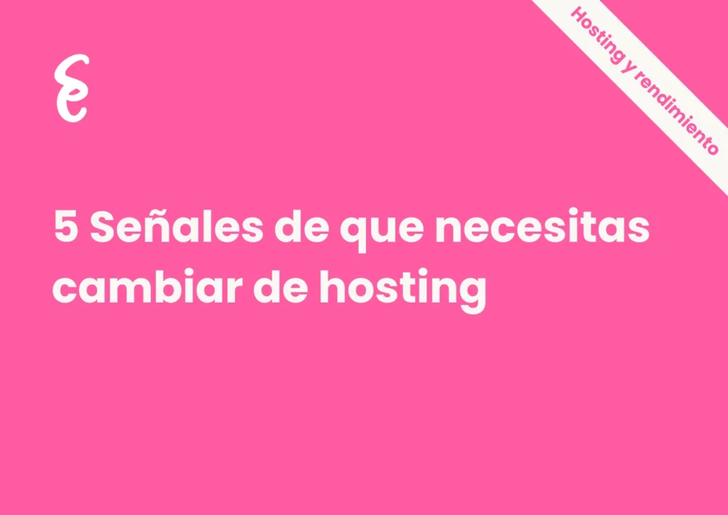 5 señales de que necesitas cambiar de hosting (y cómo hacerlo sin perder tu web)